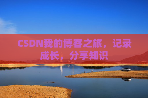 CSDN我的博客之旅,记录成长,分享知识